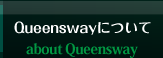 Queenwayについて about Queensway